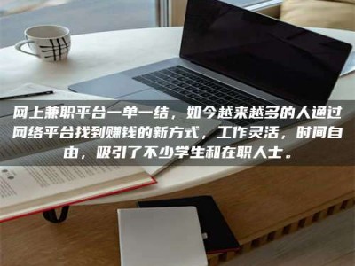 桦甸网上兼职平台一单一结，如今越来越多的人通过网络平台找到赚钱的新方式，工作灵活，时间自由，吸引了不少学生和在职人士。