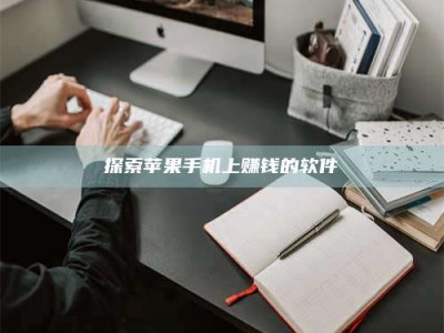 桦甸探索苹果手机上赚钱的软件