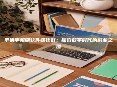 桦甸苹果手机刷软件赚钱群：探索数字时代的副业之道