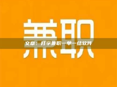 桦甸文章：打字兼职一单一结软件
