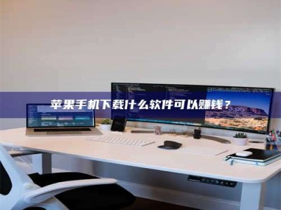 桦甸苹果手机下载什么软件可以赚钱？